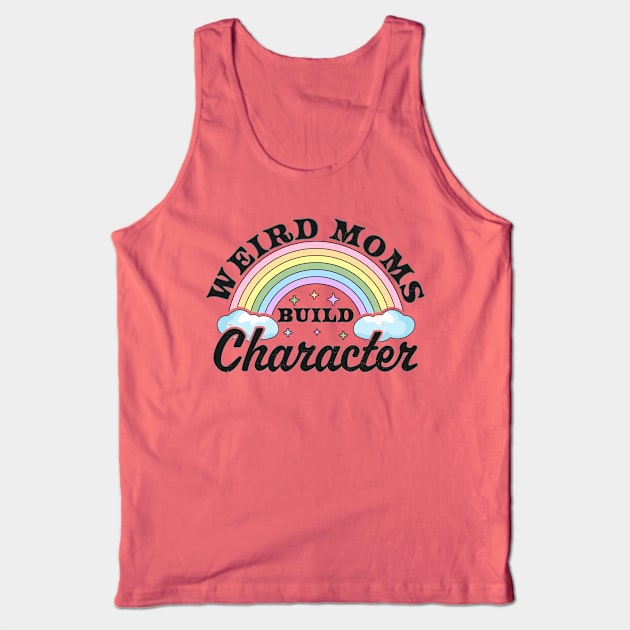 Weird Moms Build Character Rainbow Funny Mothers Day Tank Top by OrangeMonkeyArt